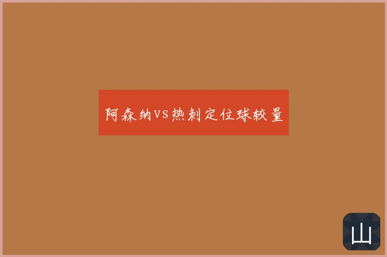 阿森纳vs热刺定位球较量