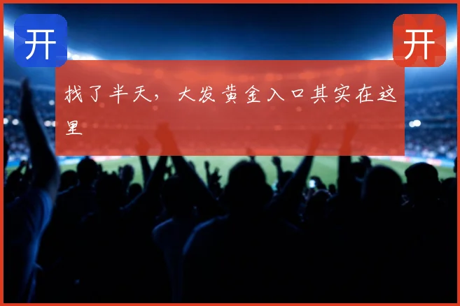 找了半天，大发黄金入口其实在这里