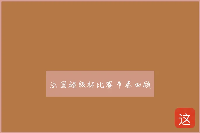 法国超级杯比赛节奏回顾