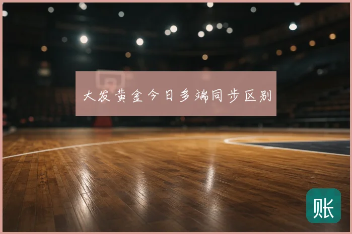 大发黄金今日多端同步区别